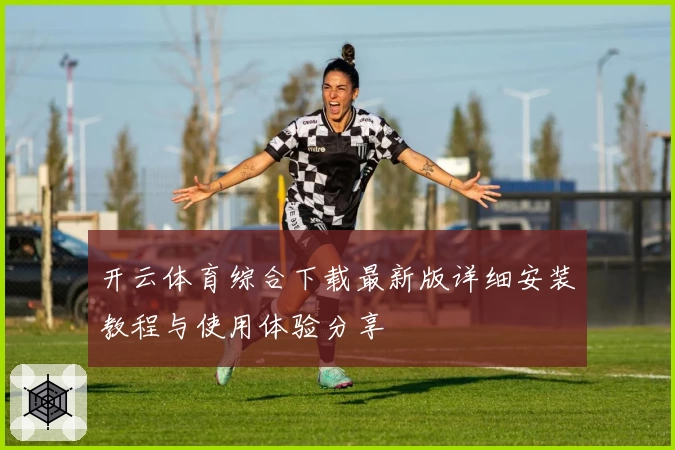 开云体育综合下载最新版详细安装教程与使用体验分享