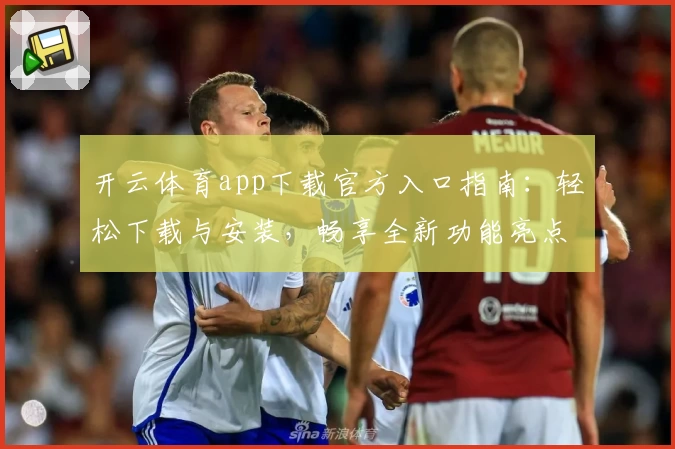 开云体育app下载官方入口指南：轻松下载与安装，畅享全新功能亮点