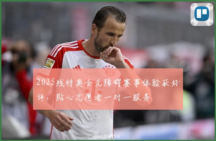 2025残特奥会无障碍赛事体验获好评，贴心志愿者一对一服务