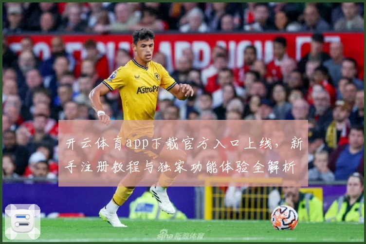 开云体育app下载官方入口上线，新手注册教程与独家功能体验全解析