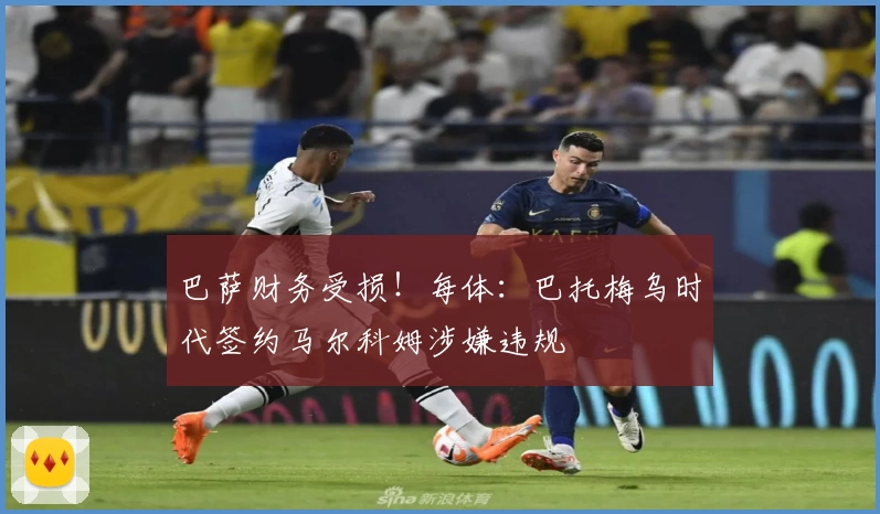 巴萨财务受损！每体：巴托梅乌时代签约马尔科姆涉嫌违规