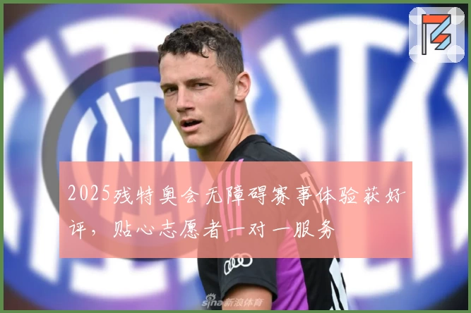 2025残特奥会无障碍赛事体验获好评，贴心志愿者一对一服务